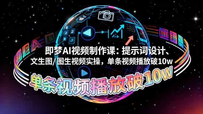 即梦AI视频制作课：提示词设计、文生图/图生视频实操，单条视频播放破10w-迟之资源