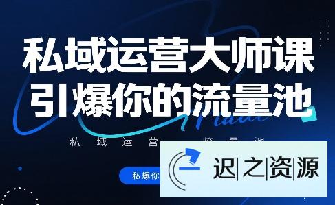 私域运营大师课，引爆你的流量池-迟之资源