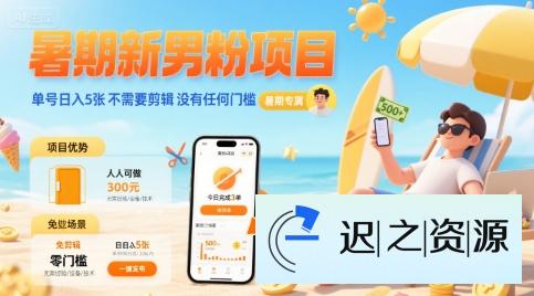 暑期新男粉项目 单号日入5张 不需要剪辑 没有任何门槛-迟之资源