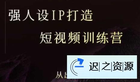 强人设ip打造课,8月最新5天短视频ip训练营,从出镜到成交