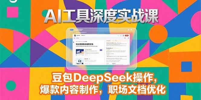 (15372期)2025AI工具深度实战课,豆包DeepSeek操作,爆款内容制作,职场文档优化-迟之资源