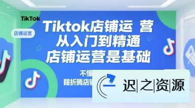 Tiktok店铺运营从入门到精通,店铺运营是基础,不懂运营店铺,瞎折腾店铺就是折腾自己