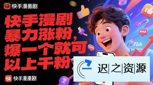 快手漫剧暴力涨粉，爆一个就可以上千粉-迟之资源