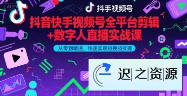 抖音快手视频号全平台剪辑+数字人直播实战课,从零到精通,快速实现短视频变现(更新6月)