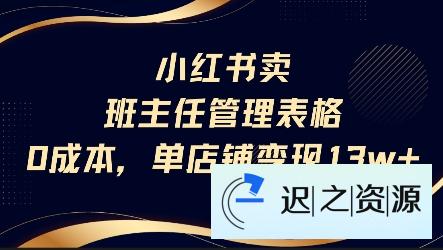 小红书卖班主任管理表格，0成本单店变现13w-迟之资源