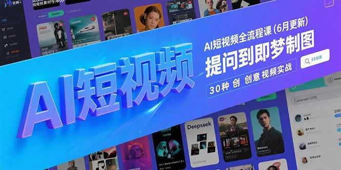 （15194期）AI短视频全流程课(6月更新)，Deepseek提问到即梦制图，30种创意视频实战-迟之资源