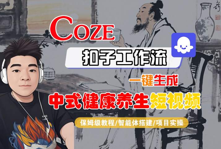 Coze扣子工作流一键生成中式健康养生短视频，保姆级教程-智能体搭建-项目实操-迟之资源