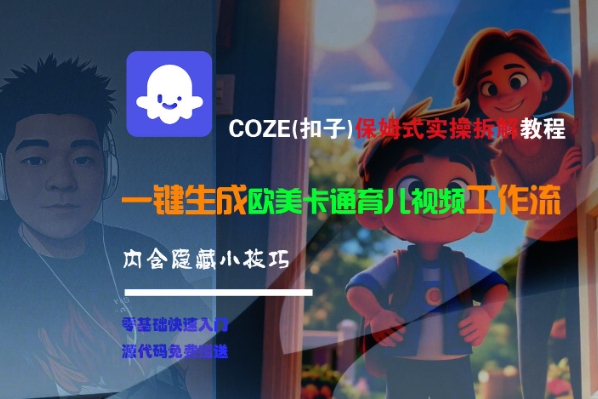 COZE(扣子)保姆式实操拆解教程，一键生成欧美卡通有儿视频工作流，内含隐藏小技巧-迟之资源